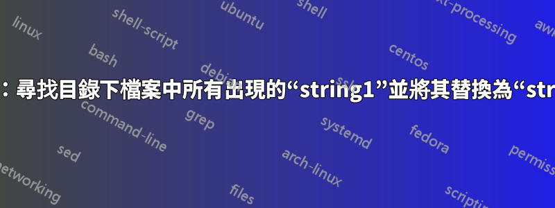 Linux：尋找目錄下檔案中所有出現的“string1”並將其替換為“string2”