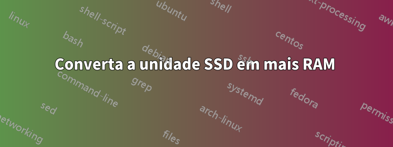 Converta a unidade SSD em mais RAM