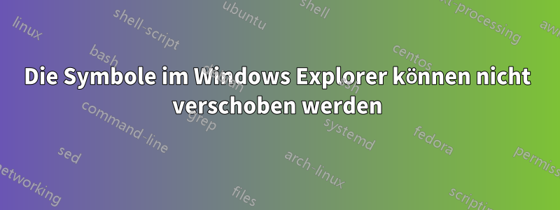 Die Symbole im Windows Explorer können nicht verschoben werden