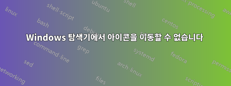 Windows 탐색기에서 아이콘을 이동할 수 없습니다