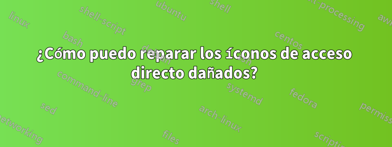 ¿Cómo puedo reparar los íconos de acceso directo dañados?