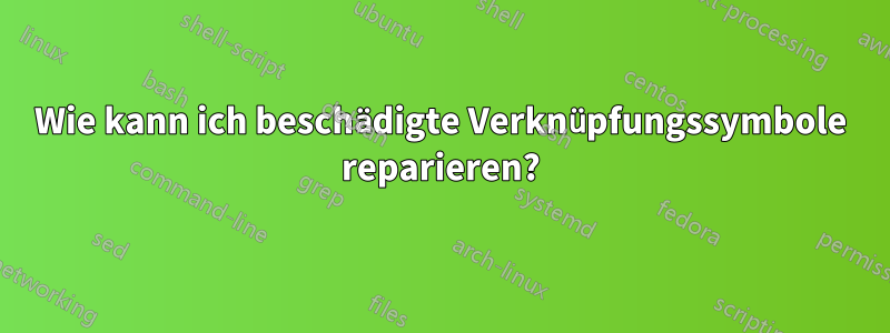 Wie kann ich beschädigte Verknüpfungssymbole reparieren?