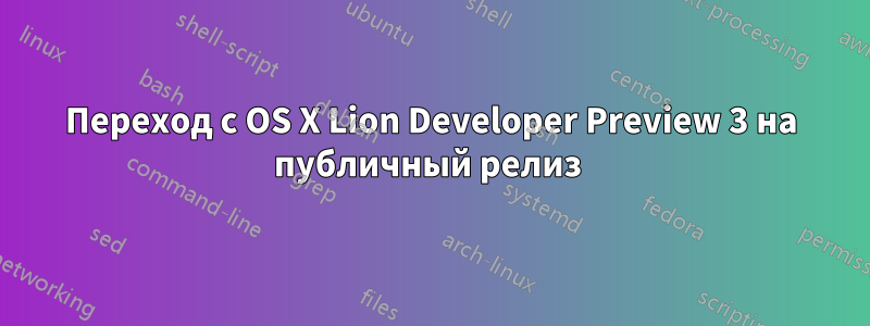 Переход с OS X Lion Developer Preview 3 на публичный релиз 