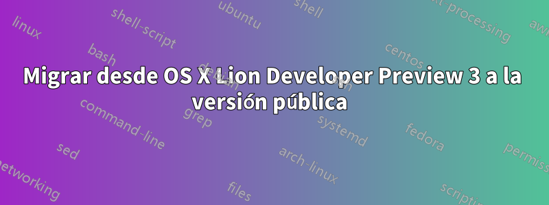 Migrar desde OS X Lion Developer Preview 3 a la versión pública 