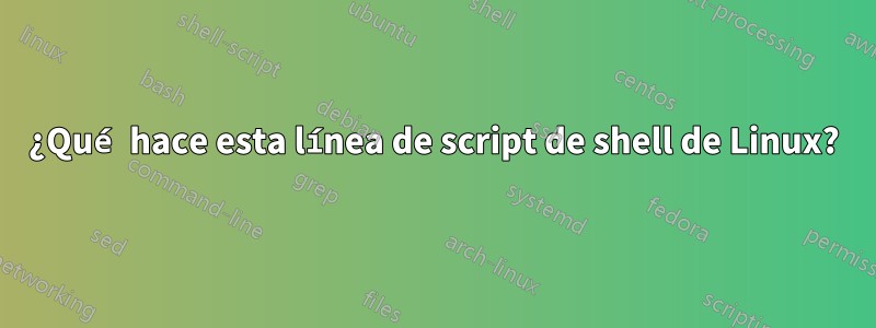 ¿Qué hace esta línea de script de shell de Linux?