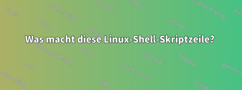 Was macht diese Linux-Shell-Skriptzeile?