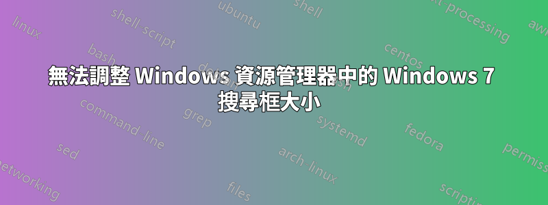 無法調整 Windows 資源管理器中的 Windows 7 搜尋框大小 