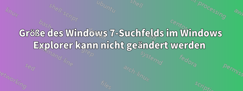 Größe des Windows 7-Suchfelds im Windows Explorer kann nicht geändert werden 