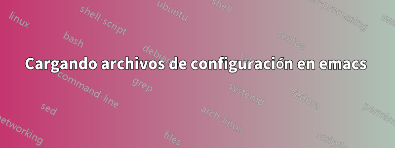 Cargando archivos de configuración en emacs