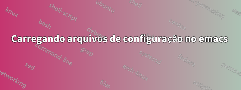 Carregando arquivos de configuração no emacs