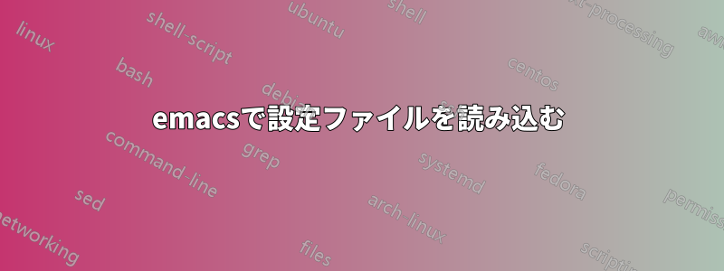 emacsで設定ファイルを読み込む