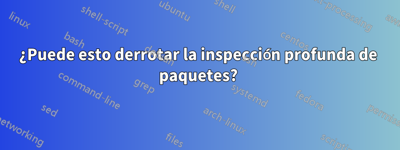 ¿Puede esto derrotar la inspección profunda de paquetes?