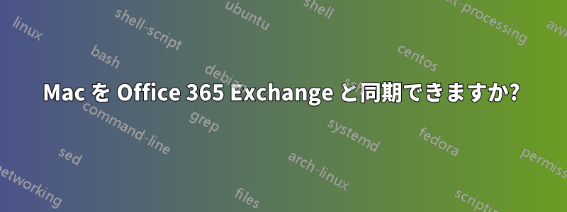 Mac を Office 365 Exchange と同期できますか?