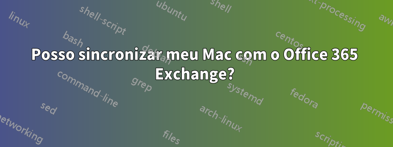 Posso sincronizar meu Mac com o Office 365 Exchange?