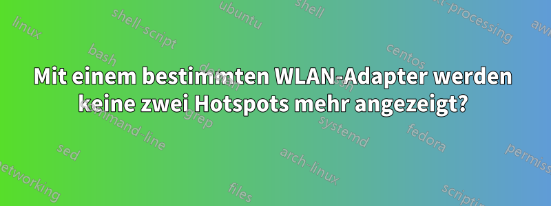 Mit einem bestimmten WLAN-Adapter werden keine zwei Hotspots mehr angezeigt?