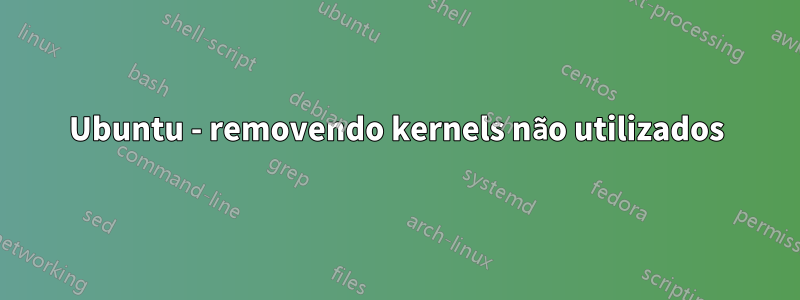 Ubuntu - removendo kernels não utilizados