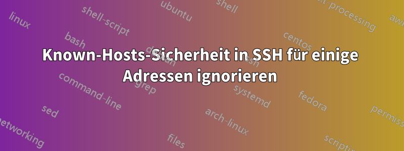 Known-Hosts-Sicherheit in SSH für einige Adressen ignorieren