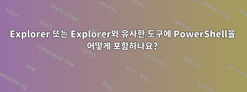 Explorer 또는 Explorer와 유사한 도구에 PowerShell을 어떻게 포함하나요?