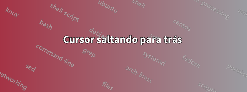 Cursor saltando para trás