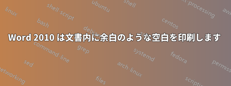 Word 2010 は文書内に余白のような空白を印刷します