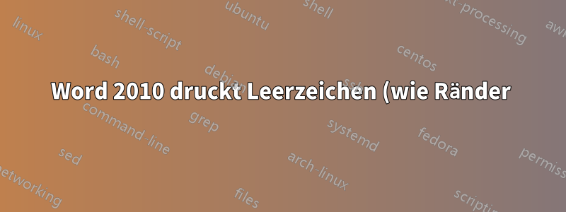 Word 2010 druckt Leerzeichen (wie Ränder) im Dokument