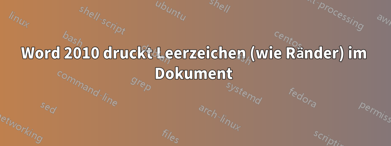 Word 2010 druckt Leerzeichen (wie Ränder) im Dokument