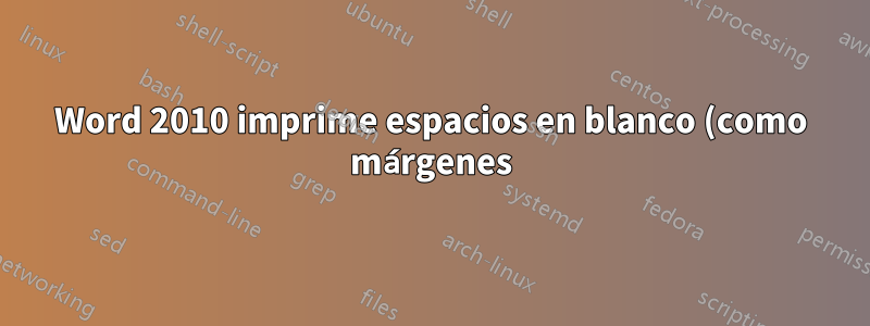 Word 2010 imprime espacios en blanco (como márgenes) en el documento