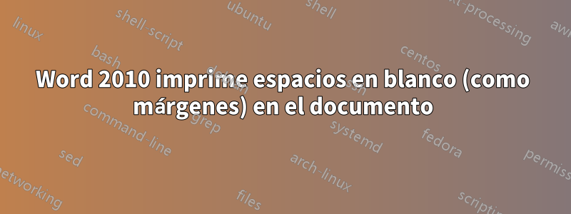 Word 2010 imprime espacios en blanco (como márgenes) en el documento