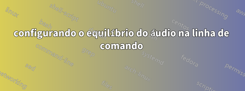 configurando o equilíbrio do áudio na linha de comando