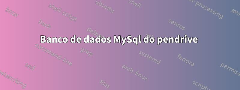 Banco de dados MySql do pendrive