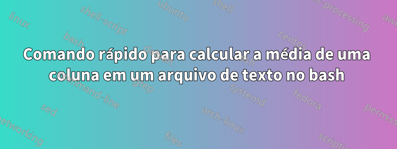 Comando rápido para calcular a média de uma coluna em um arquivo de texto no bash