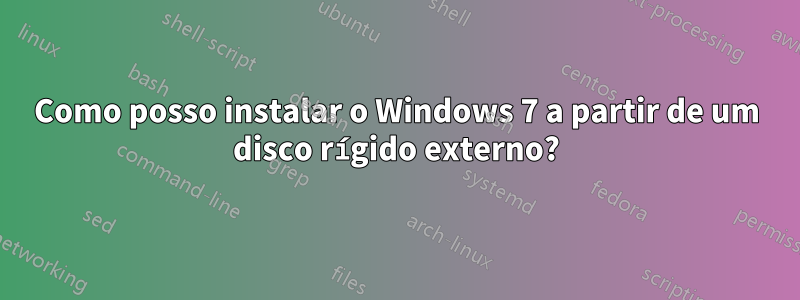 Como posso instalar o Windows 7 a partir de um disco rígido externo?