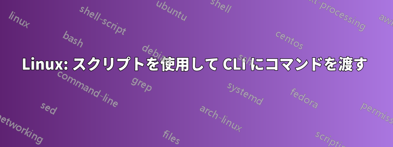 Linux: スクリプトを使用して CLI にコマンドを渡す