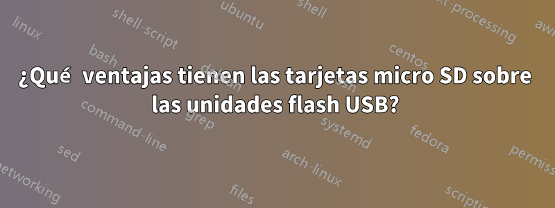 ¿Qué ventajas tienen las tarjetas micro SD sobre las unidades flash USB?