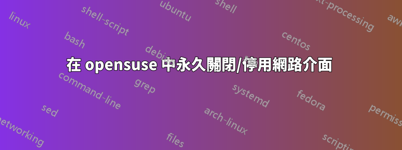 在 opensuse 中永久關閉/停用網路介面