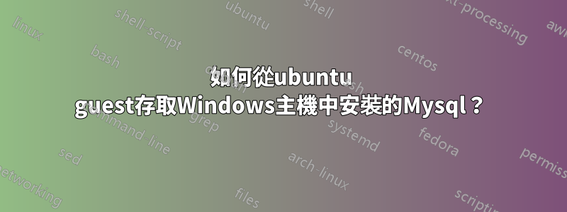 如何從ubuntu guest存取Windows主機中安裝的Mysql？