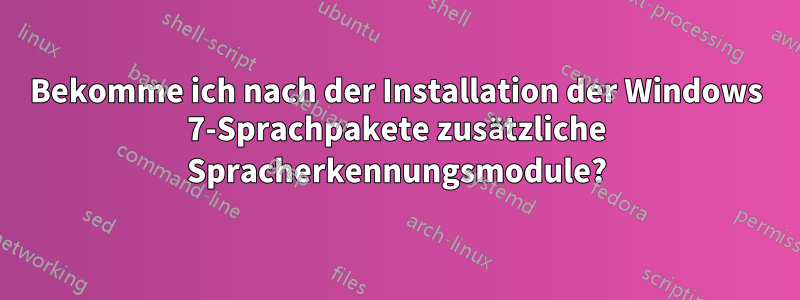 Bekomme ich nach der Installation der Windows 7-Sprachpakete zusätzliche Spracherkennungsmodule?