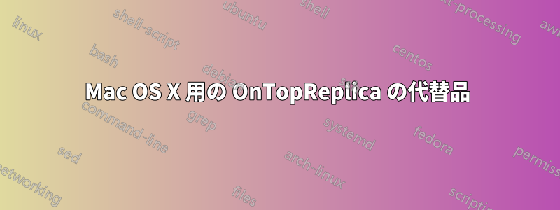 Mac OS X 用の OnTopReplica の代替品