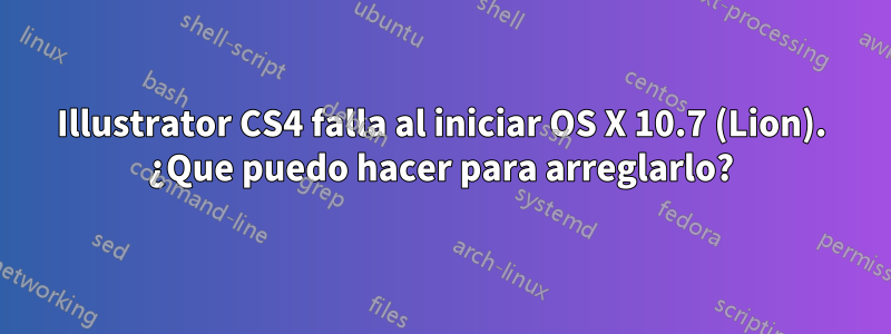 Illustrator CS4 falla al iniciar OS X 10.7 (Lion). ¿Que puedo hacer para arreglarlo?