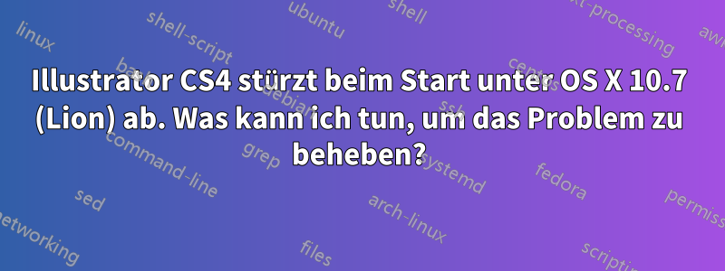 Illustrator CS4 stürzt beim Start unter OS X 10.7 (Lion) ab. Was kann ich tun, um das Problem zu beheben?