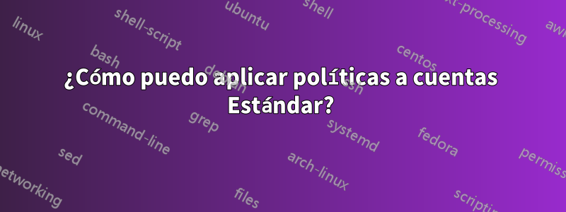 ¿Cómo puedo aplicar políticas a cuentas Estándar?