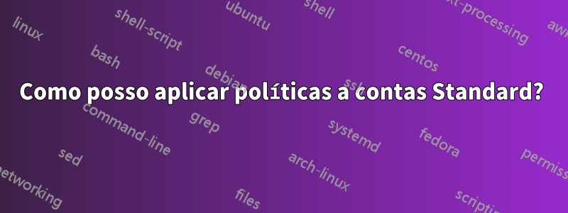 Como posso aplicar políticas a contas Standard?