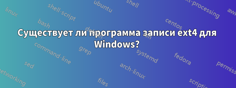 Существует ли программа записи ext4 для Windows?