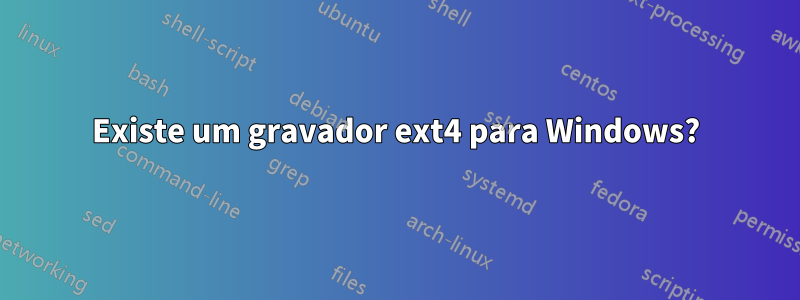 Existe um gravador ext4 para Windows?