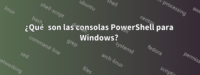 ¿Qué son las consolas PowerShell para Windows?