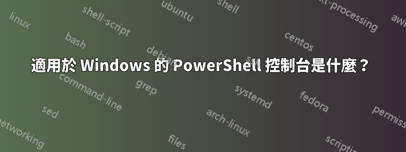 適用於 Windows 的 PowerShell 控制台是什麼？