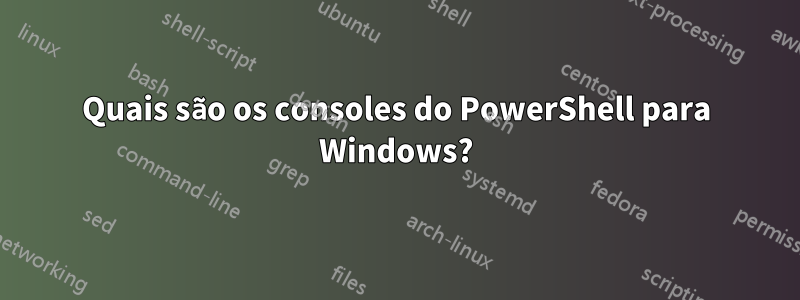 Quais são os consoles do PowerShell para Windows?