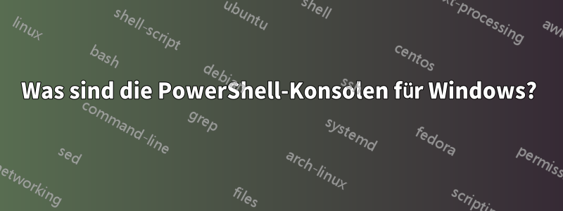 Was sind die PowerShell-Konsolen für Windows?