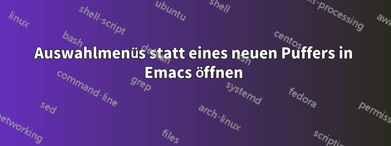 Auswahlmenüs statt eines neuen Puffers in Emacs öffnen