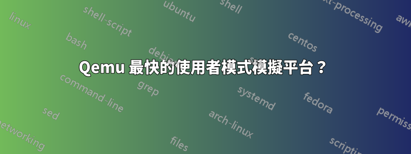 Qemu 最快的使用者模式模擬平台？